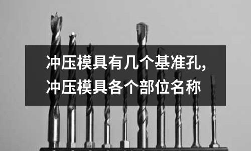 沖壓模具有幾個(gè)基準(zhǔn)孔,沖壓模具各個(gè)部位名稱