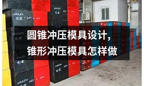 圓錐沖壓模具設(shè)計,錐形沖壓模具怎樣做