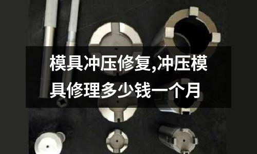 模具沖壓修復(fù),沖壓模具修理多少錢一個月