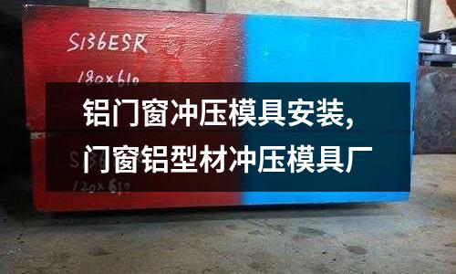 鋁門窗沖壓模具安裝,門窗鋁型材沖壓模具廠