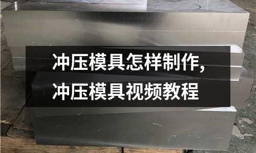 沖壓模具怎樣制作,沖壓模具視頻教程