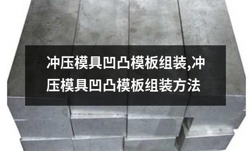 沖壓模具凹凸模板組裝,沖壓模具凹凸模板組裝方法