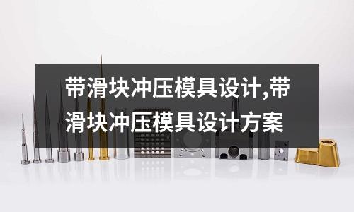 帶滑塊沖壓模具設計,帶滑塊沖壓模具設計方案