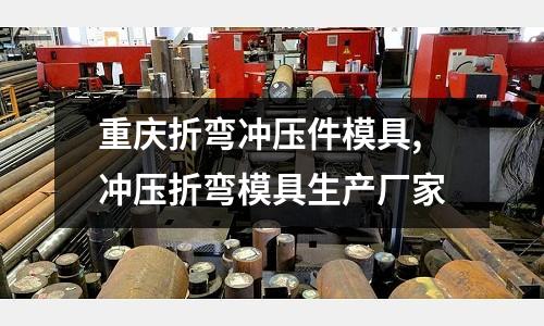 重慶折彎沖壓件模具,沖壓折彎模具生產(chǎn)廠家