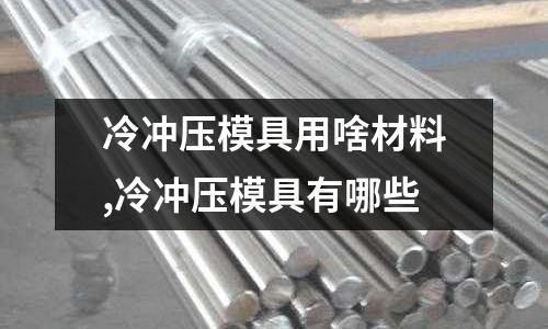 冷沖壓模具用啥材料,冷沖壓模具有哪些