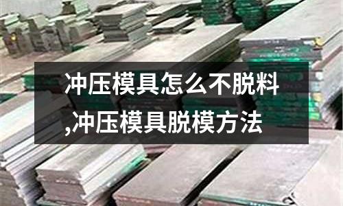 沖壓模具怎么不脫料,沖壓模具脫模方法