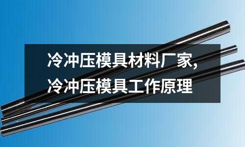 冷沖壓模具材料廠家,冷沖壓模具工作原理