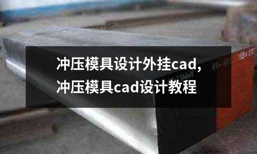 沖壓模具設(shè)計外掛cad,沖壓模具cad設(shè)計教程