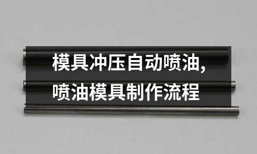 模具沖壓自動噴油,噴油模具制作流程