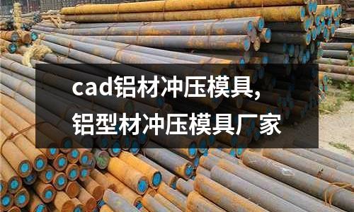 cad鋁材沖壓模具,鋁型材沖壓模具廠家