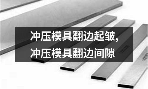 沖壓模具翻邊起皺,沖壓模具翻邊間隙