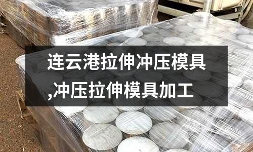 連云港拉伸沖壓模具,沖壓拉伸模具加工