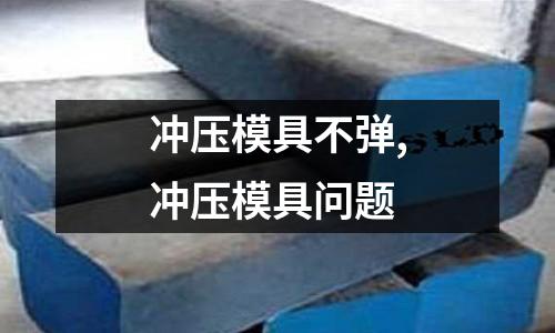 沖壓模具不彈,沖壓模具問題