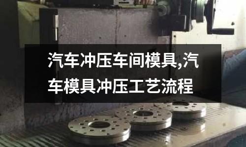 汽車沖壓車間模具,汽車模具沖壓工藝流程