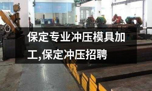 保定專業(yè)沖壓模具加工,保定沖壓招聘