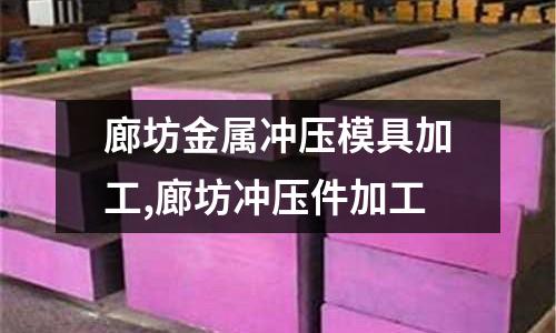 廊坊金屬沖壓模具加工,廊坊沖壓件加工