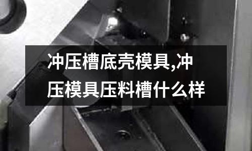 沖壓槽底殼模具,沖壓模具壓料槽什么樣