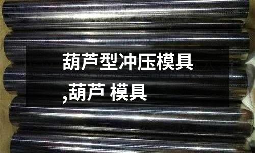 葫蘆型沖壓模具,葫蘆 模具