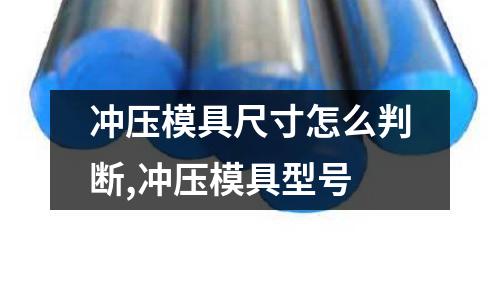 沖壓模具尺寸怎么判斷,沖壓模具型號