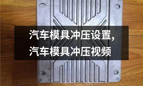 汽車模具沖壓設(shè)置,汽車模具沖壓視頻