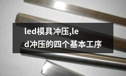 led模具沖壓,led沖壓的四個(gè)基本工序