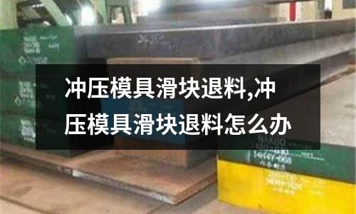 沖壓模具滑塊退料,沖壓模具滑塊退料怎么辦