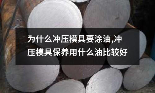 為什么沖壓模具要涂油,沖壓模具保養(yǎng)用什么油比較好