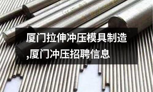 廈門拉伸沖壓模具制造,廈門沖壓招聘信息