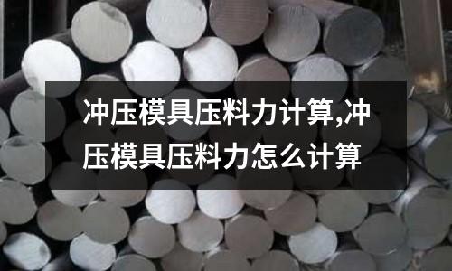 沖壓模具壓料力計(jì)算,沖壓模具壓料力怎么計(jì)算