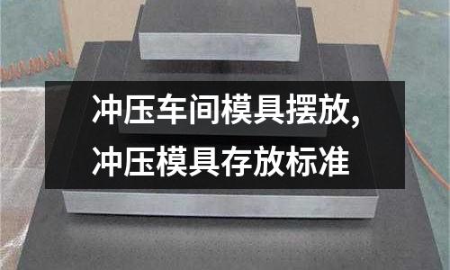 沖壓車間模具擺放,沖壓模具存放標準