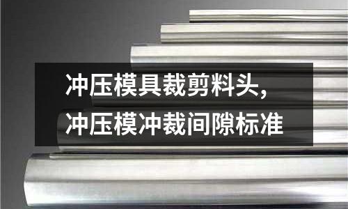 沖壓模具裁剪料頭,沖壓模沖裁間隙標(biāo)準(zhǔn)