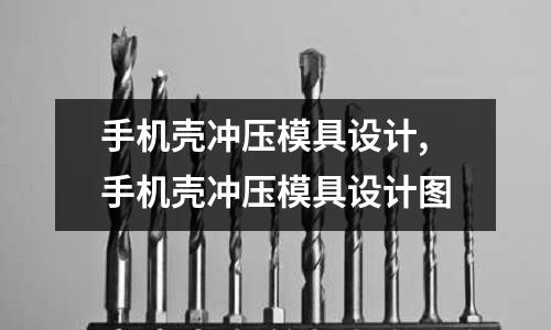 手機殼沖壓模具設計,手機殼沖壓模具設計圖