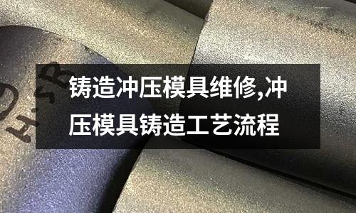 鑄造沖壓模具維修,沖壓模具鑄造工藝流程