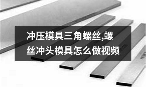 沖壓模具三角螺絲,螺絲沖頭模具怎么做視頻