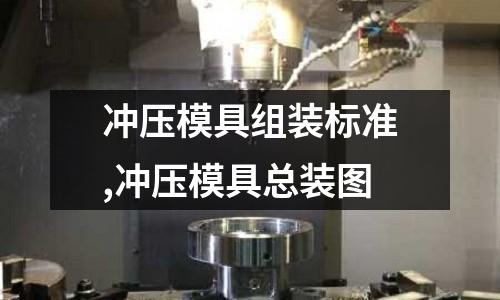 沖壓模具組裝標準,沖壓模具總裝圖