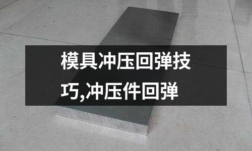 模具沖壓回彈技巧,沖壓件回彈