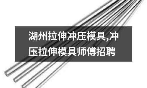 湖州拉伸沖壓模具,沖壓拉伸模具師傅招聘