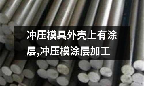 沖壓模具外殼上有涂層,沖壓模涂層加工