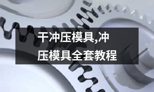 干沖壓模具,沖壓模具全套教程