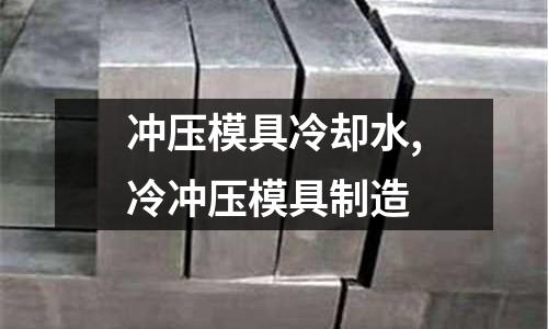 沖壓模具冷卻水,冷沖壓模具制造