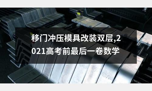 移門沖壓模具改裝雙層,2021高考前最后一卷數(shù)學