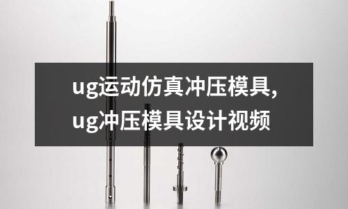 ug運動仿真沖壓模具,ug沖壓模具設(shè)計視頻