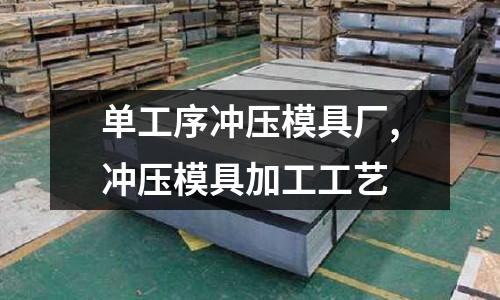 單工序沖壓模具廠,沖壓模具加工工藝