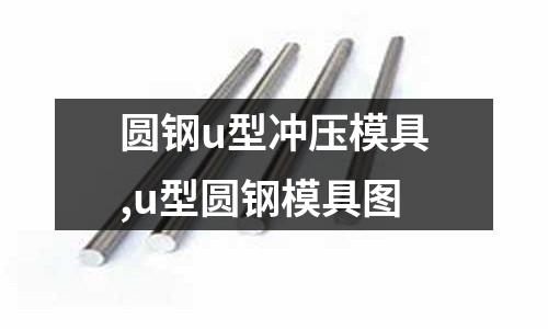 圓鋼u型沖壓模具,u型圓鋼模具圖