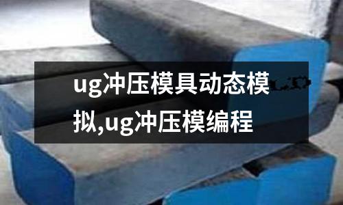 ug沖壓模具動(dòng)態(tài)模擬,ug沖壓模編程