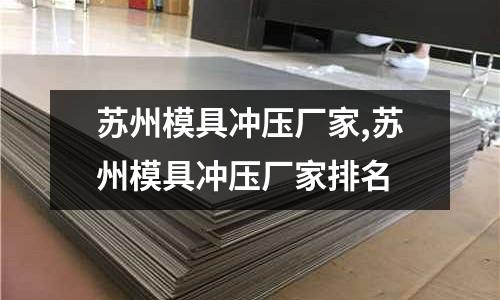 蘇州模具沖壓廠家,蘇州模具沖壓廠家排名