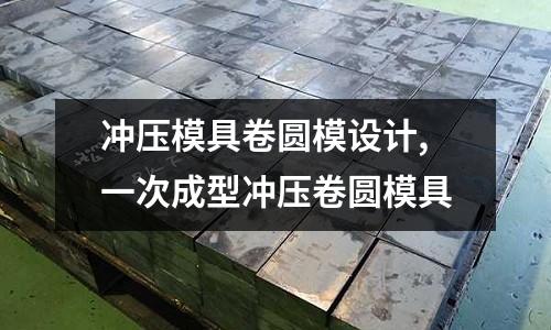 沖壓模具卷圓模設(shè)計(jì),一次成型沖壓卷圓模具