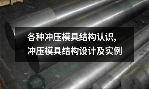 各種沖壓模具結(jié)構(gòu)認(rèn)識(shí),沖壓模具結(jié)構(gòu)設(shè)計(jì)及實(shí)例