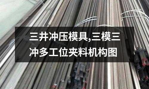 三井沖壓模具,三模三沖多工位夾料機(jī)構(gòu)圖