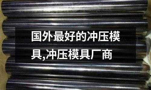 國外最好的沖壓模具,沖壓模具廠商